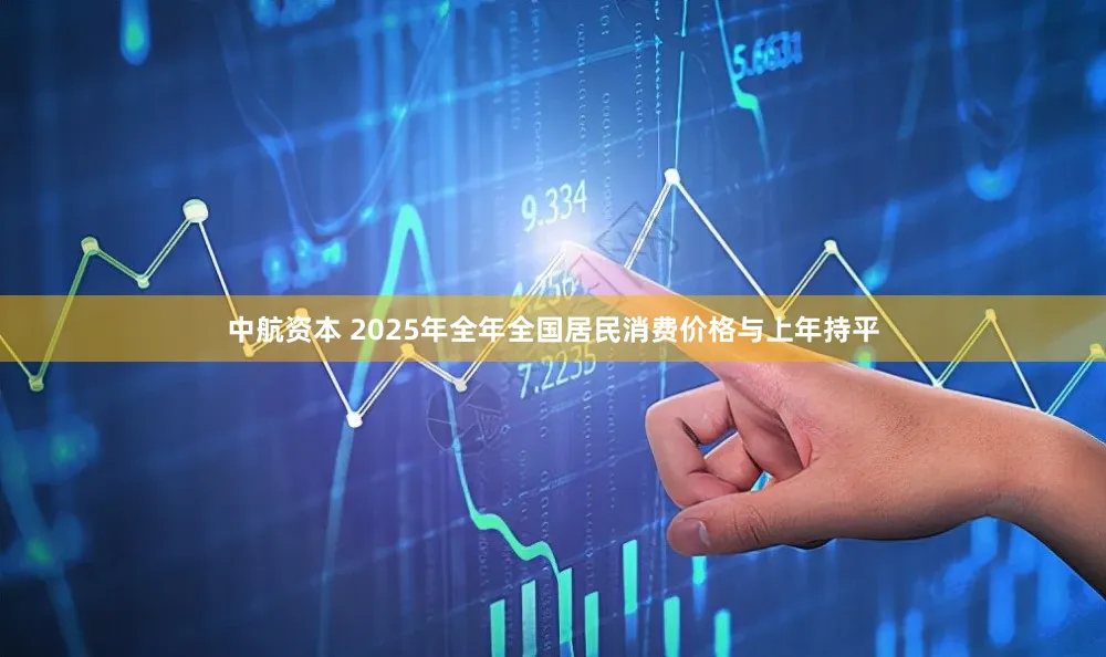 中航资本 2025年全年全国居民消费价格与上年持平