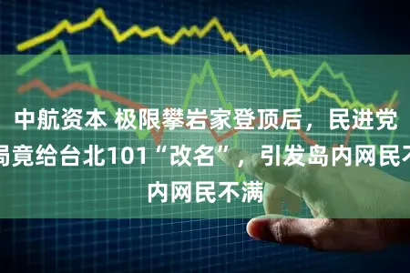 中航资本 极限攀岩家登顶后，民进党当局竟给台北101“改名”，引发岛内网民不满