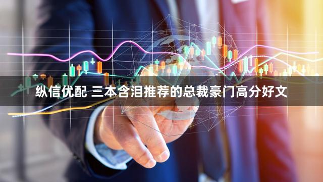 纵信优配 三本含泪推荐的总裁豪门高分好文