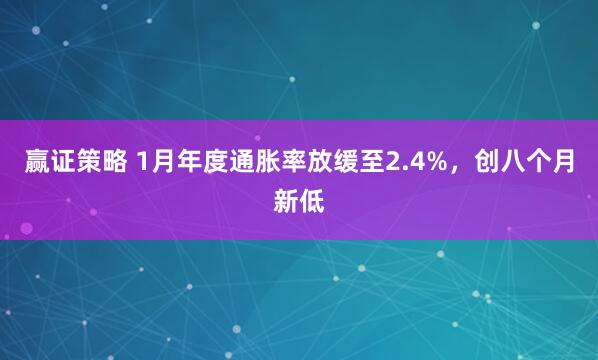 赢证策略 1月年度通胀率放缓至2.4%，创八个月新低