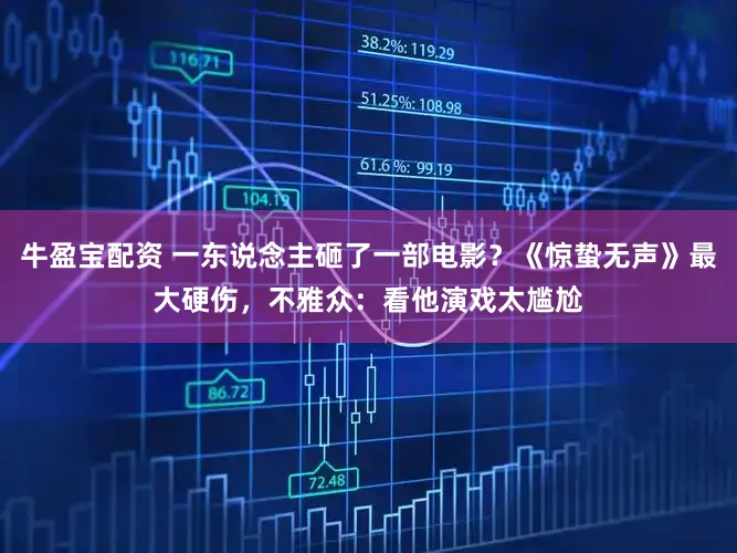 牛盈宝配资 一东说念主砸了一部电影？《惊蛰无声》最大硬伤，不雅众：看他演戏太尴尬