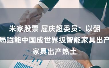 米家股票 屈庆超委员：以翻新破局赋能中国成世界级智能家具出产热土