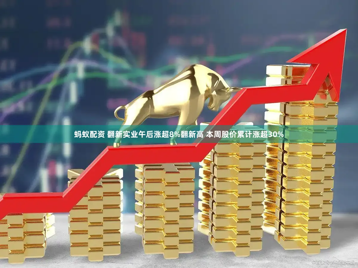 蚂蚁配资 翻新实业午后涨超8%翻新高 本周股价累计涨超30%