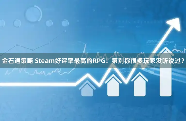 金石通策略 Steam好评率最高的RPG！第别称很多玩家没听说过？