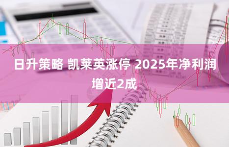 日升策略 凯莱英涨停 2025年净利润增近2成
