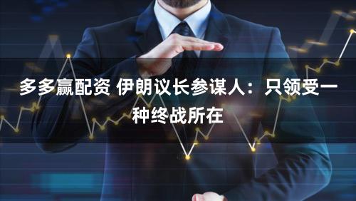 多多赢配资 伊朗议长参谋人:只领受一种终战所在