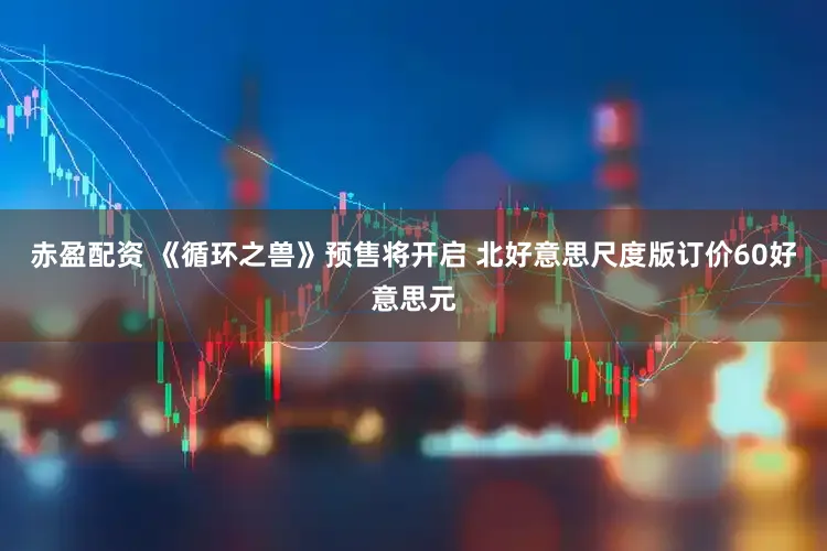 赤盈配资 《循环之兽》预售将开启 北好意思尺度版订价60好意思元