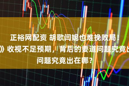 正裕网配资 胡歌闫妮也难挽败局！《遗址》收视不足预期，背后的要道问题究竟出在哪？