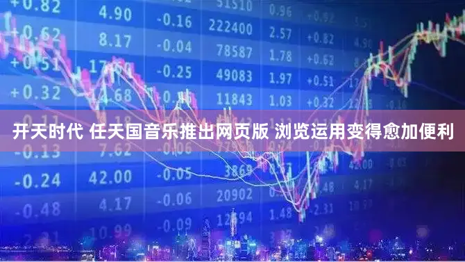 开天时代 任天国音乐推出网页版 浏览运用变得愈加便利